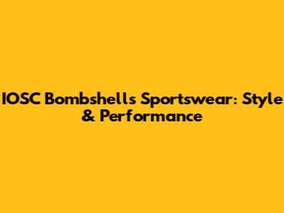 IOSC Bombshells Sportswear: Style & Performance