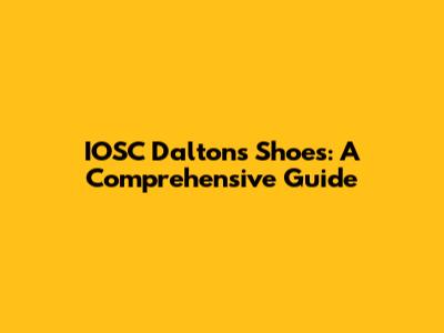 IOSC Dalton's Shoes: A Comprehensive Guide