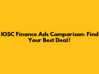IOSC Finance Ads Comparison: Find Your Best Deal!