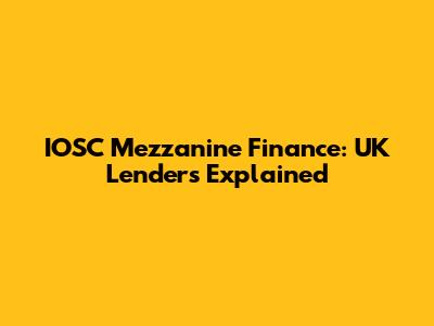 IOSC Mezzanine Finance: UK Lenders Explained