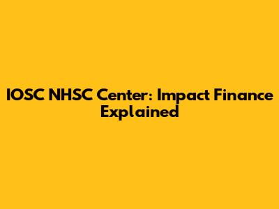 IOSC NHSC Center: Impact Finance Explained