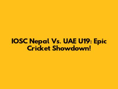 IOSC Nepal Vs. UAE U19: Epic Cricket Showdown!