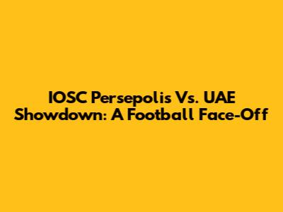 IOSC Persepolis Vs. UAE Showdown: A Football Face-Off