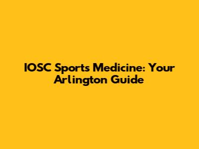 IOSC Sports Medicine: Your Arlington Guide