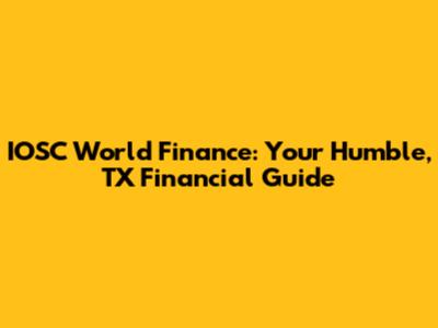 IOSC World Finance: Your Humble, TX Financial Guide