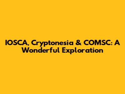 IOSCA, Cryptonesia & COMSC: A Wonderful Exploration
