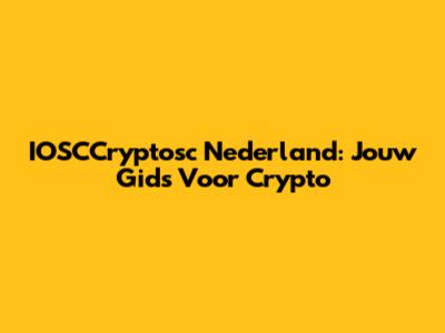 IOSCCryptosc Nederland: Jouw Gids Voor Crypto