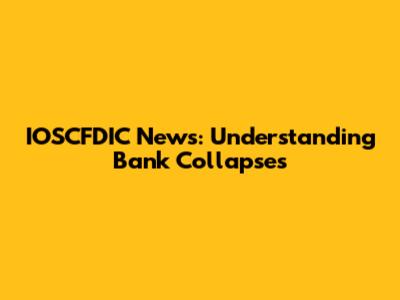 IOSCFDIC News: Understanding Bank Collapses
