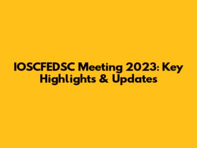 IOSCFEDSC Meeting 2023: Key Highlights & Updates