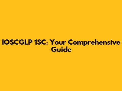IOSCGLP 1SC: Your Comprehensive Guide