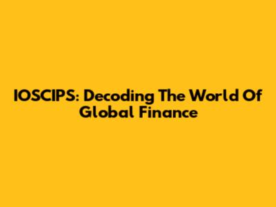 IOSCIPS: Decoding The World Of Global Finance