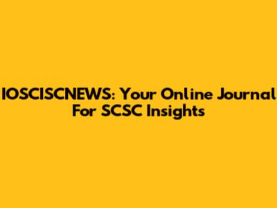 IOSCISCNEWS: Your Online Journal For SCSC Insights
