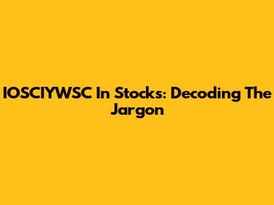 IOSCIYWSC In Stocks: Decoding The Jargon