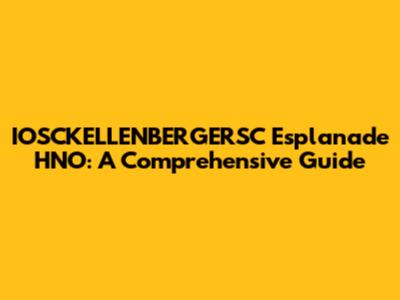 IOSCKELLENBERGERSC Esplanade HNO: A Comprehensive Guide
