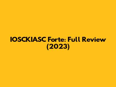 IOSCKIASC Forte: Full Review (2023)