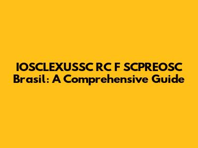 IOSCLEXUSSC RC F SCPREOSC Brasil: A Comprehensive Guide