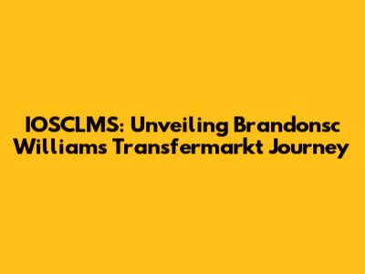 IOSCLMS: Unveiling Brandonsc Williams' Transfermarkt Journey