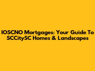 IOSCNO Mortgages: Your Guide To SCCitySC Homes & Landscapes