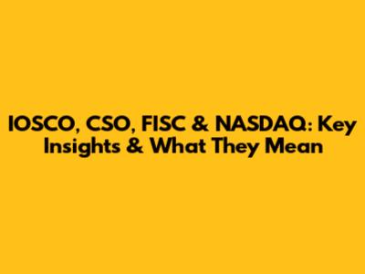 IOSCO, CSO, FISC & NASDAQ: Key Insights & What They Mean