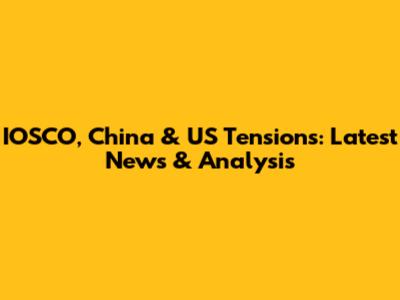 IOSCO, China & US Tensions: Latest News & Analysis