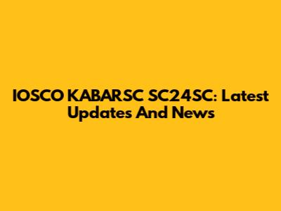 IOSCO KABARSC SC24SC: Latest Updates And News