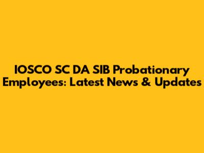 IOSCO SC DA SIB Probationary Employees: Latest News & Updates