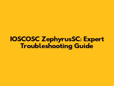 IOSCOSC ZephyrusSC: Expert Troubleshooting Guide