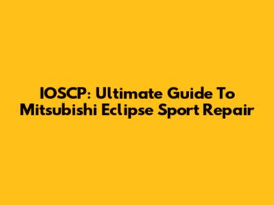 IOSCP: Ultimate Guide To Mitsubishi Eclipse Sport Repair