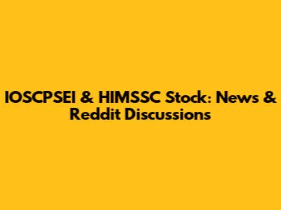 IOSCPSEI & HIMSSC Stock: News & Reddit Discussions