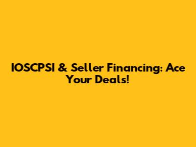 IOSCPSI & Seller Financing: Ace Your Deals!