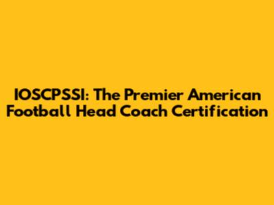 IOSCPSSI: The Premier American Football Head Coach Certification