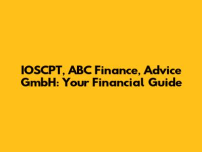 IOSCPT, ABC Finance, Advice GmbH: Your Financial Guide