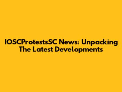 IOSCProtestsSC News: Unpacking The Latest Developments