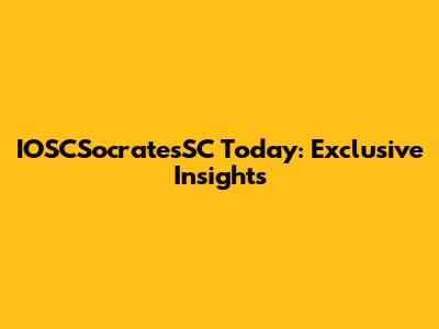 IOSCSocratesSC Today: Exclusive Insights