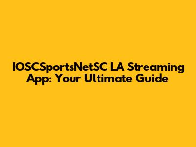 IOSCSportsNetSC LA Streaming App: Your Ultimate Guide