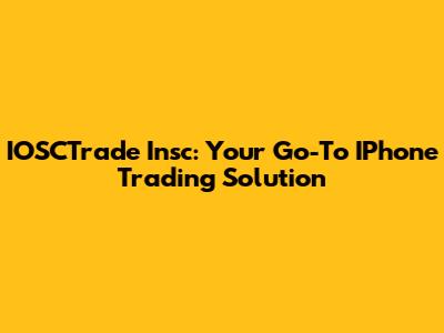 IOSCTrade Insc: Your Go-To IPhone Trading Solution