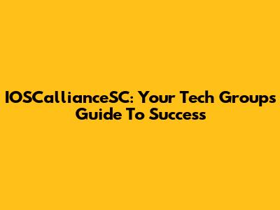IOSCallianceSC: Your Tech Group's Guide To Success