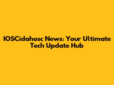 IOSCidahosc News: Your Ultimate Tech Update Hub
