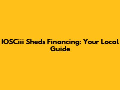 IOSCiii Sheds Financing: Your Local Guide