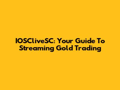 IOSCliveSC: Your Guide To Streaming Gold Trading