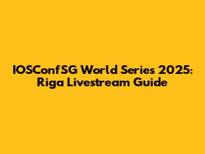 IOSConfSG World Series 2025: Riga Livestream Guide