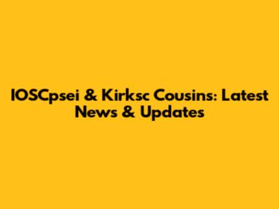 IOSCpsei & Kirksc Cousins: Latest News & Updates