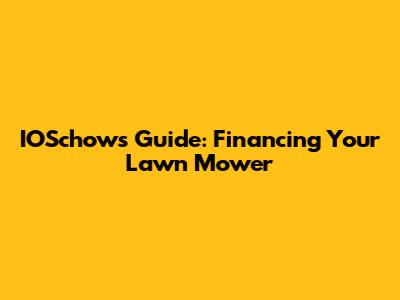 IOSchows' Guide: Financing Your Lawn Mower