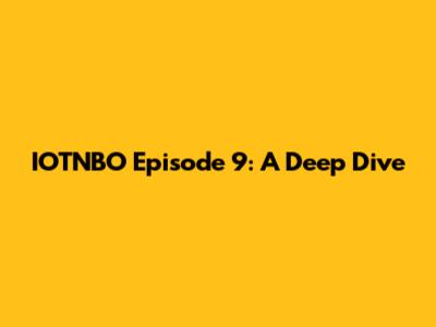 IOTNBO Episode 9: A Deep Dive