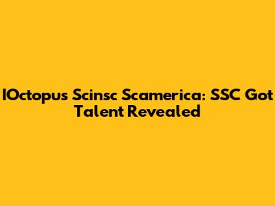 IOctopus Scinsc Scamerica: SSC Got Talent Revealed