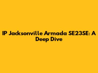 IP Jacksonville Armada SE23SE: A Deep Dive