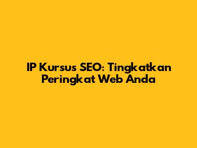 IP Kursus SEO: Tingkatkan Peringkat Web Anda