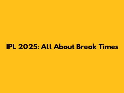 IPL 2025: All About Break Times