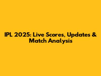 IPL 2025: Live Scores, Updates & Match Analysis