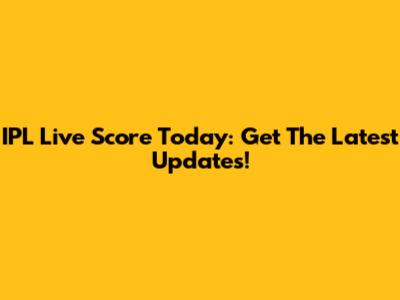 IPL Live Score Today: Get The Latest Updates!